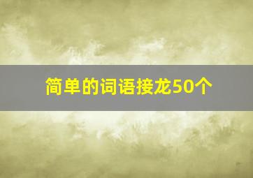 简单的词语接龙50个