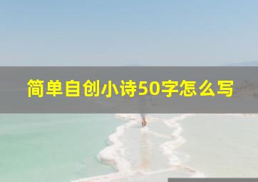 简单自创小诗50字怎么写