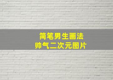 简笔男生画法帅气二次元图片