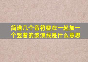 简谱几个音符叠在一起加一个竖着的波浪线是什么意思