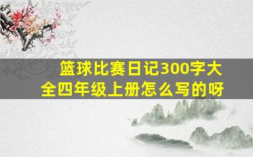 篮球比赛日记300字大全四年级上册怎么写的呀