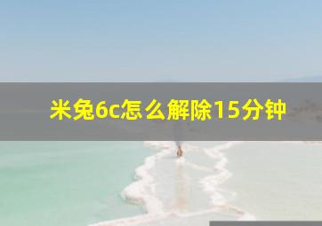 米兔6c怎么解除15分钟