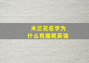 米兰花名字为什么有趣呢英语