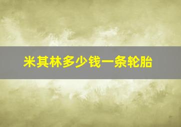 米其林多少钱一条轮胎