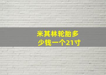 米其林轮胎多少钱一个21寸