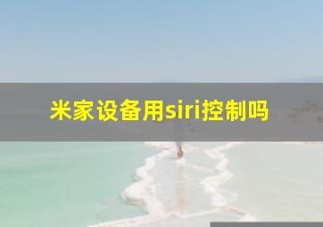 米家设备用siri控制吗