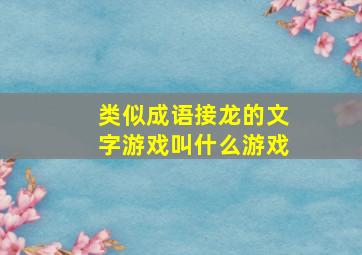 类似成语接龙的文字游戏叫什么游戏