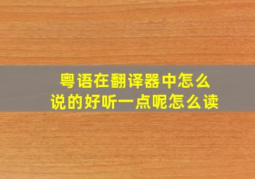 粤语在翻译器中怎么说的好听一点呢怎么读