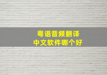 粤语音频翻译中文软件哪个好