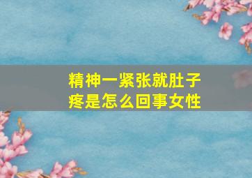 精神一紧张就肚子疼是怎么回事女性