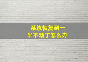 系统恢复到一半不动了怎么办