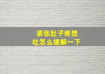 紧张肚子疼想吐怎么缓解一下