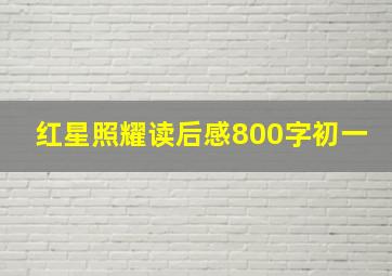 红星照耀读后感800字初一