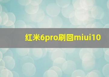 红米6pro刷回miui10