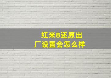 红米8还原出厂设置会怎么样