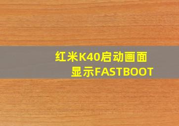 红米K40启动画面显示FASTBOOT