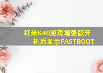 红米K40游戏增强版开机后显示FASTBOOT