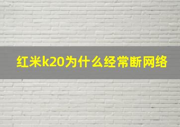 红米k20为什么经常断网络