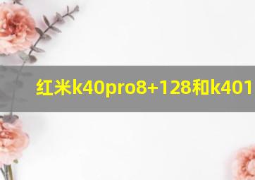 红米k40pro8+128和k4012+256