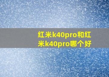 红米k40pro和红米k40pro哪个好