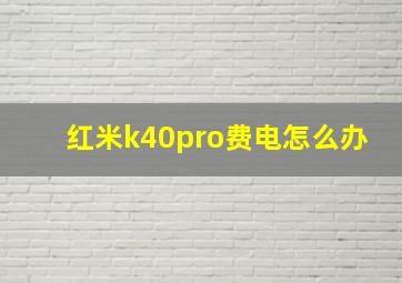 红米k40pro费电怎么办