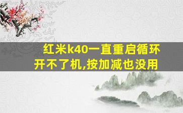 红米k40一直重启循环开不了机,按加减也没用