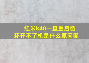 红米k40一直重启循环开不了机是什么原因呢