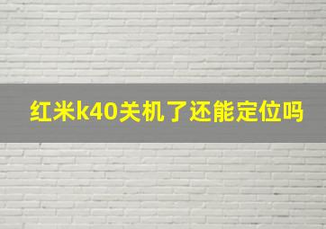 红米k40关机了还能定位吗