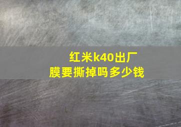 红米k40出厂膜要撕掉吗多少钱