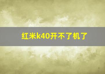 红米k40开不了机了