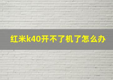 红米k40开不了机了怎么办