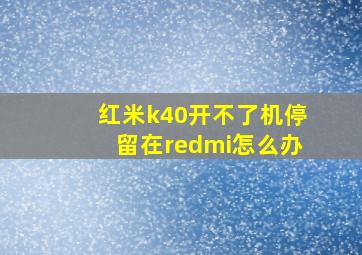 红米k40开不了机停留在redmi怎么办