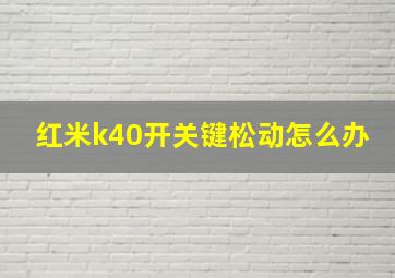 红米k40开关键松动怎么办