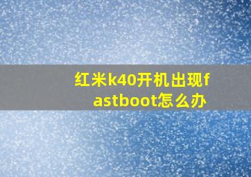 红米k40开机出现fastboot怎么办