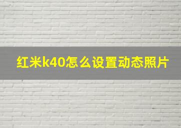 红米k40怎么设置动态照片