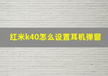 红米k40怎么设置耳机弹窗