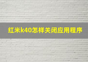 红米k40怎样关闭应用程序