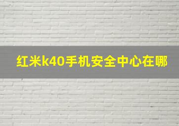 红米k40手机安全中心在哪