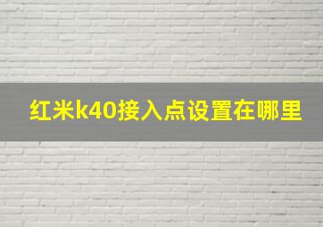 红米k40接入点设置在哪里