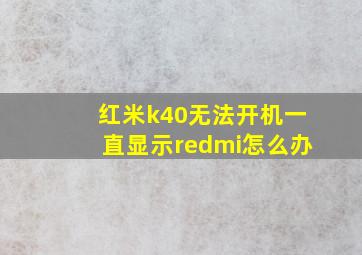 红米k40无法开机一直显示redmi怎么办