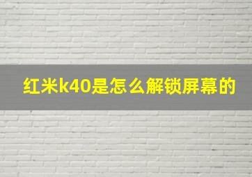 红米k40是怎么解锁屏幕的