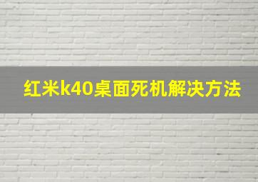 红米k40桌面死机解决方法