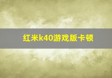 红米k40游戏版卡顿