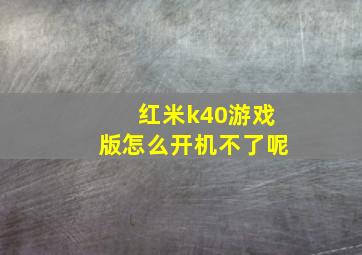 红米k40游戏版怎么开机不了呢