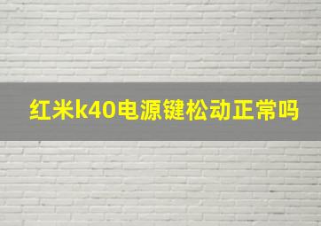 红米k40电源键松动正常吗