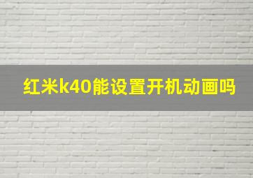 红米k40能设置开机动画吗