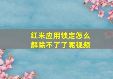 红米应用锁定怎么解除不了了呢视频