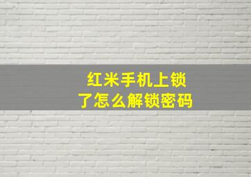 红米手机上锁了怎么解锁密码