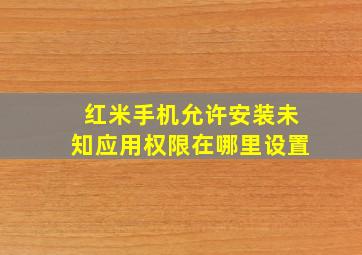 红米手机允许安装未知应用权限在哪里设置