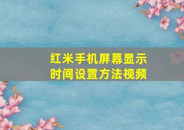 红米手机屏幕显示时间设置方法视频